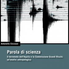 Parola di Scienza. Il terremoto dell’Aquila e la Commissione Grandi Rischi: un’analisi antropologica Antonello Ciccozzi - Parola di Scienza